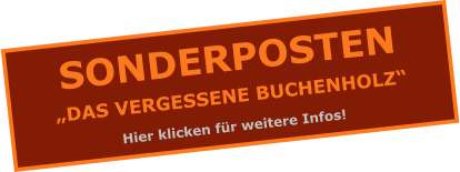 SONDERPOSTEN „DAS VERGESSENE BUCHENHOLZ“ Hier klicken für weitere Infos!