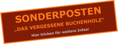 SONDERPOSTEN „DAS VERGESSENE BUCHENHOLZ“ Hier klicken für weitere Infos!