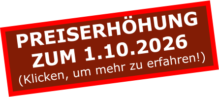 PREISERHÖHUNGZUM 1.10.2026 (Klicken, um mehr zu erfahren!)