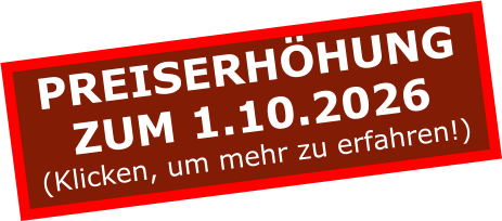 PREISERHÖHUNGZUM 1.10.2026 (Klicken, um mehr zu erfahren!)