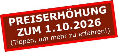 PREISERHÖHUNGZUM 1.10.2026 (Tippen, um mehr zu erfahren!)